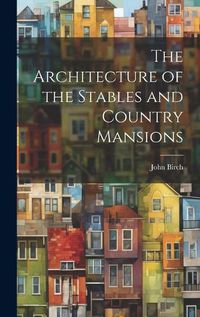 Cover image for The Architecture of the Stables and Country Mansions