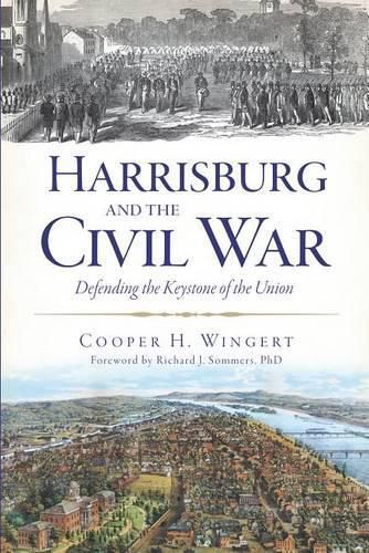 Cover image for Harrisburg and the Civil War: Defending the Keystone of the Union