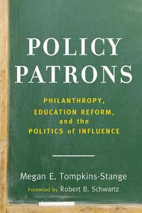 Cover image for Policy Patrons: Philanthropy, Education Reform, and the Politics of Influence