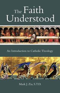 Cover image for The Faith Understood: An Introduction to Catholic Theology