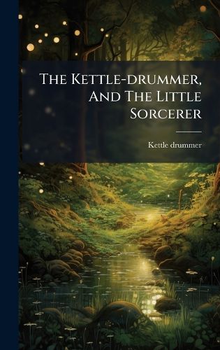 Cover image for The Kettle-drummer, And The Little Sorcerer