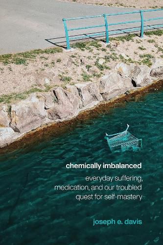 Cover image for Chemically Imbalanced: Everyday Suffering, Medication, and Our Troubled Quest for Self-Mastery