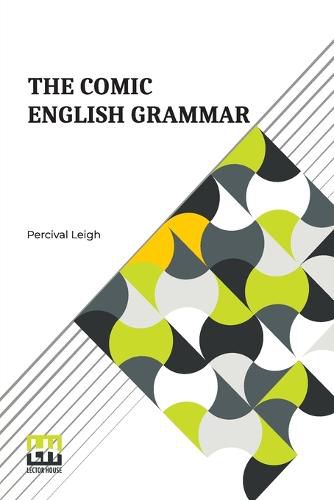 The Comic English Grammar: A New And Facetious Introduction To The English Tongue.