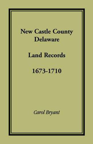 Cover image for New Castle County, Delaware Land Records, 1673-1710