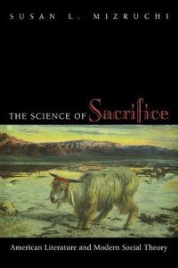 Cover image for The Science of Sacrifice: American Literature and Modern Social Theory