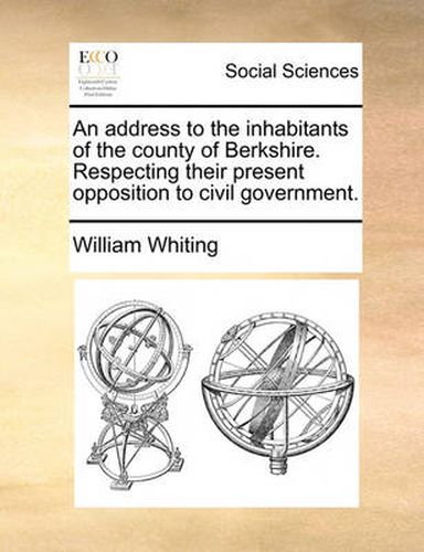 Cover image for An Address to the Inhabitants of the County of Berkshire. Respecting Their Present Opposition to Civil Government.