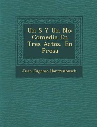 Un S y Un No: Comedia En Tres Actos, En Prosa