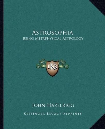 Cover image for Astrosophia: Being Metaphysical Astrology