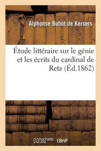 Etude Litteraire Sur Le Genie Et Les Ecrits Du Cardinal de Retz