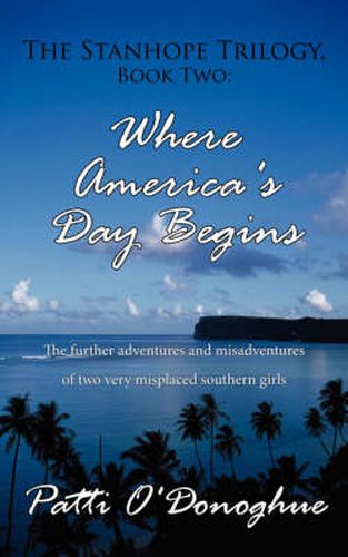 Cover image for The Stanhope Trilogy, Book Two: Where America's Day Begins: The Further Adventures and Misadventures of Two Very Misplaced Southern Girls