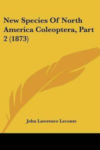 Cover image for New Species of North America Coleoptera, Part 2 (1873)