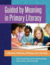 Cover image for Guided by Meaning in Primary Literacy: Libraries, Reading, Writing, and Learning