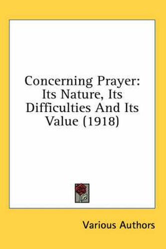 Cover image for Concerning Prayer: Its Nature, Its Difficulties and Its Value (1918)