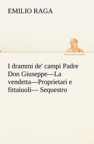 Cover image for I drammi de' campi Padre Don Giuseppe-La vendetta-Proprietari e fittaiuoli- Sequestro.