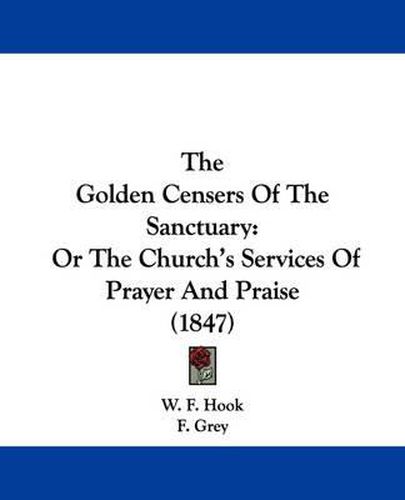 Cover image for The Golden Censers of the Sanctuary: Or the Church's Services of Prayer and Praise (1847)