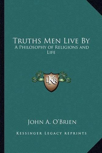 Cover image for Truths Men Live by: A Philosophy of Religions and Life