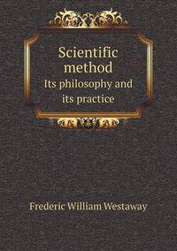 Cover image for Scientific Method Its Philosophy and Its Practice