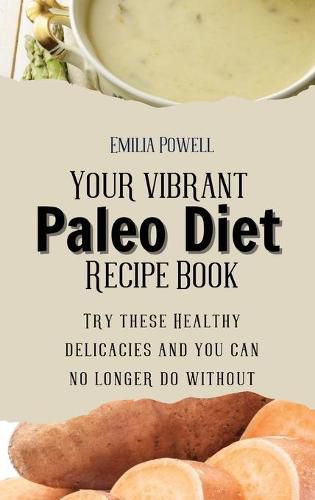 Cover image for Your vibrant Paleo Diet Recipe Book: Try these Healthy delicacies and you can no longer do without