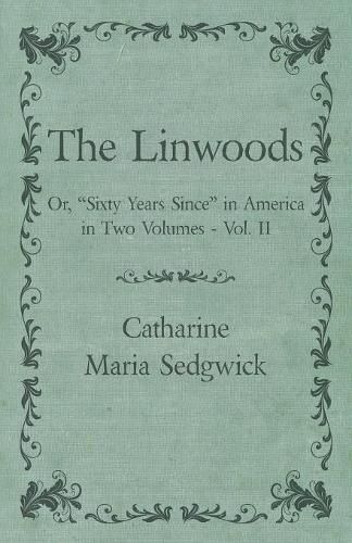 The Linwoods - Or, Sixty Years Since in America in Two Volumes - Vol. II