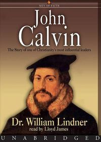 Cover image for John Calvin: The Story of One of Christianity's Most Influential Leaders