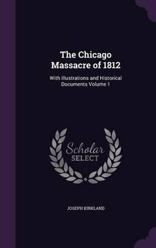 Cover image for The Chicago Massacre of 1812: With Illustrations and Historical Documents Volume 1