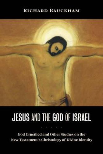 Cover image for Jesus and the God of Israel: God Crucified and Other Studies on the New Testament's Christology of Divine Identity