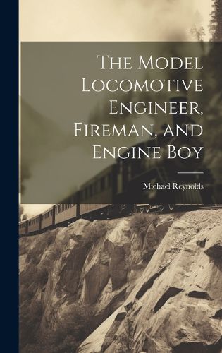 Cover image for The Model Locomotive Engineer, Fireman, and Engine Boy