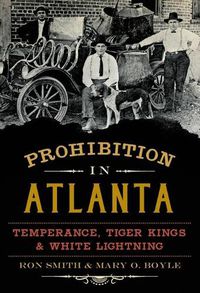 Cover image for Prohibition in Atlanta: Temperance, Tiger Kings & White Lightning