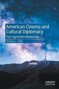 Cover image for American Cinema and Cultural Diplomacy: The Fragmented Kaleidoscope