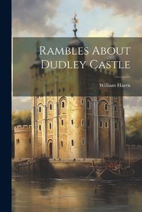 Cover image for Rambles About Dudley Castle