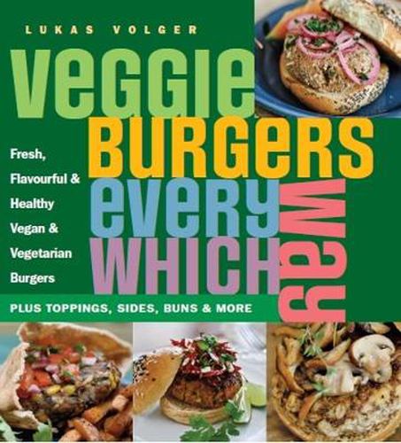 Cover image for Veggie Burgers Every Which Way: Plus toppings, sides, buns & more