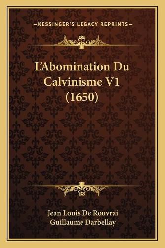 La Acentsacentsa A-Acentsa Acentsabomination Du Calvinisme V1 (1650)