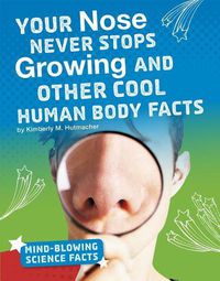 Cover image for Your Nose Never Stops Growing and Other Cool Human Body Facts