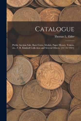 Cover image for Catalogue: Public Auction Sale, Rare Coins, Medals, Paper Money, Tokens, Etc., F. R. Kimball Collection and Several Others. [11/18/1921]