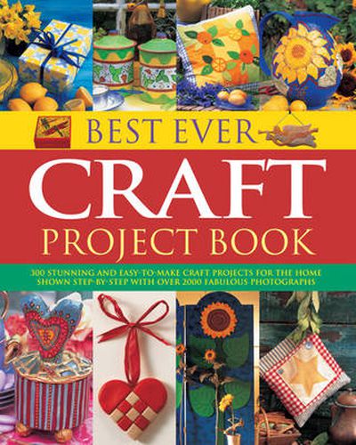 Cover image for Best Ever Craft Project Book: 300 Stunning and Easy-to-Make Craft Projects for the Home Shown in Step-by-Step with Over 2000 Fabulous Photographs