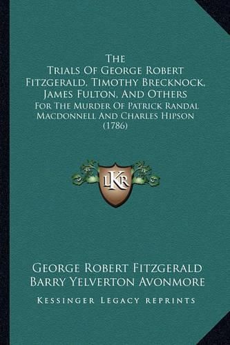 The Trials of George Robert Fitzgerald, Timothy Brecknock, James Fulton, and Others: For the Murder of Patrick Randal MacDonnell and Charles Hipson (1786)