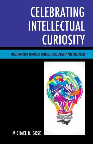 Cover image for Celebrating Intellectual Curiosity: Kindergarten through College Scholarship and Research