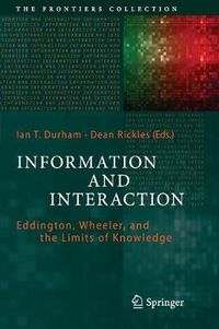 Cover image for Information and Interaction: Eddington, Wheeler, and the Limits of Knowledge