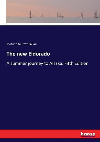 Cover image for The new Eldorado: A summer journey to Alaska. Fifth Edition