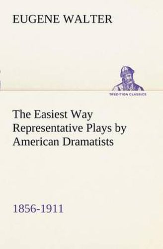 Cover image for The Easiest Way Representative Plays by American Dramatists: 1856-1911