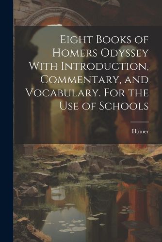 Eight Books of Homers Odyssey With Introduction, Commentary, and Vocabulary. For the Use of Schools