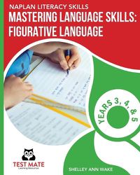 Cover image for NAPLAN LITERACY SKILLS Mastering Language Skills: Figurative Language Years 3, 4, and 5: Covers Idioms, Similes, Metaphors, Adages, Proverbs, and Hyperbole