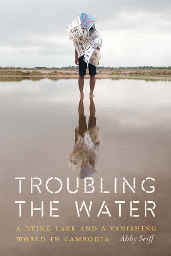 Cover image for Troubling the Water: A Dying Lake and a Vanishing World in Cambodia