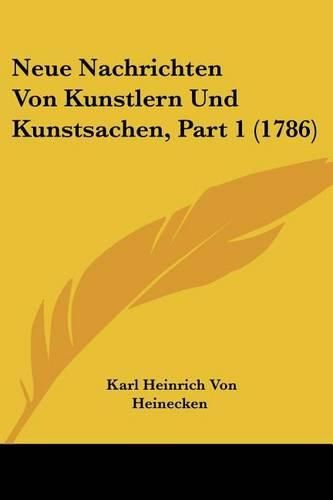 Cover image for Neue Nachrichten Von Kunstlern Und Kunstsachen, Part 1 (1786)