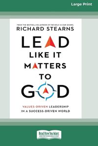 Cover image for Lead Like It Matters to God: Values-Driven Leadership in a Success-Driven World [16pt Large Print Edition]