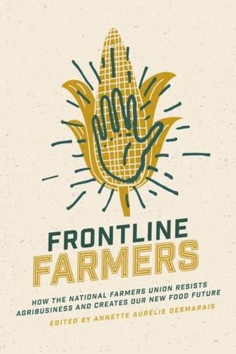 Cover image for Frontline Farmers: How the National Farmers Union Resists Agribusiness and Creates Our New Food Future