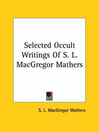 Cover image for Selected Occult Writings of S. L. MacGregor Mathers