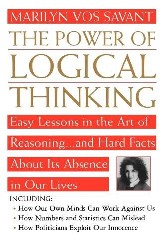 Cover image for The Power of Logical Thinking: Easy Lessons in the Art of Reasoning-- and Hard Facts about Its Absence in Ou Lives