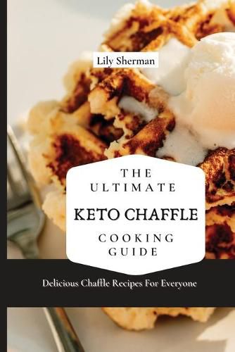 Cover image for The Ultimate KETO Chaffle Cooking Guide: Delicious Chaffle Recipes For Everyone