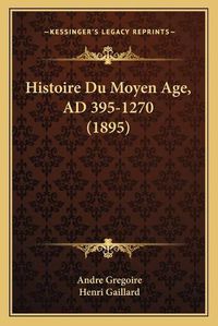 Cover image for Histoire Du Moyen Age, Ad 395-1270 (1895)